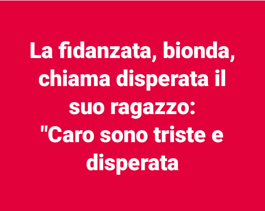 La fidanzata, bionda, chiama disperata il suo ragazzo..(barzelletta)