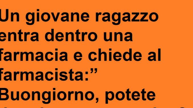 Un giovane ragazzo entra dentro una farmacia e chiede...(barzelletta)