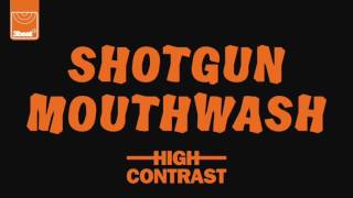 High Contrast - Shotgun Mouthwash
