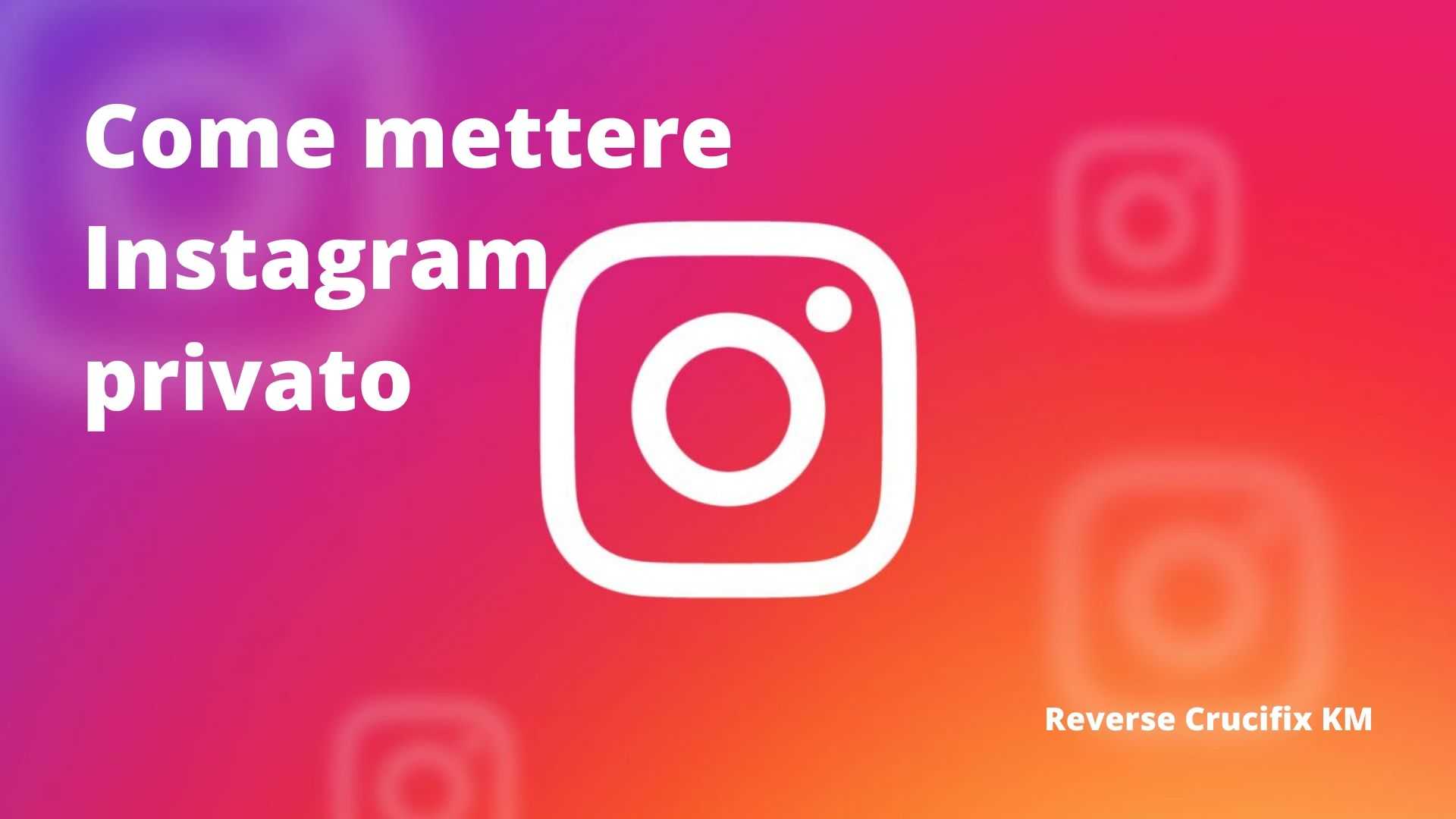 Come mettere Instagram privato | Reverse Crucifix KM