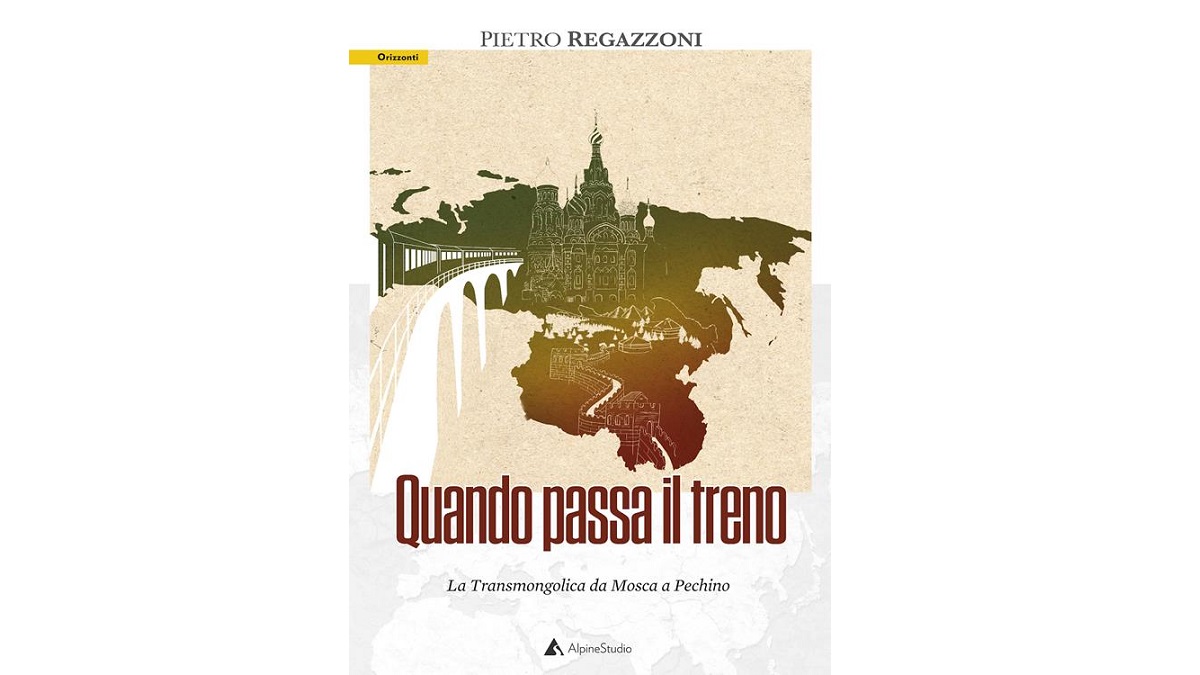 “Quando passa il treno”, il viaggio da Mosca a Pechino di Pietro Regazzoni – Raccontare In Viaggio