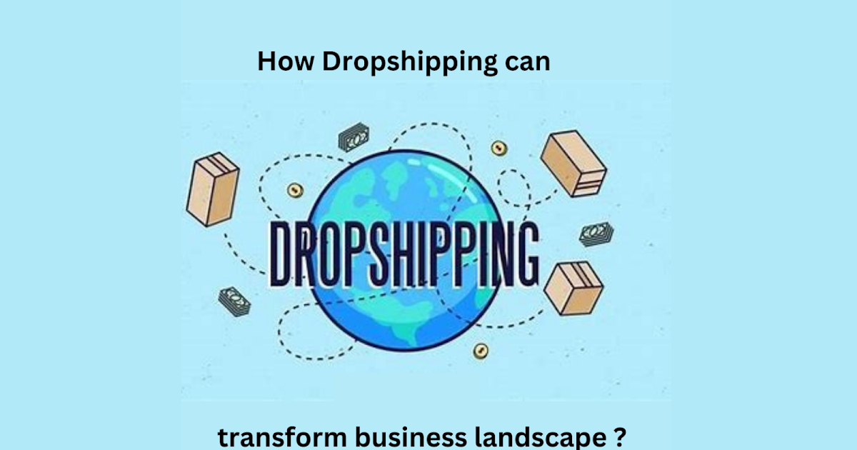 How Dropshipping can transform business landscape ?