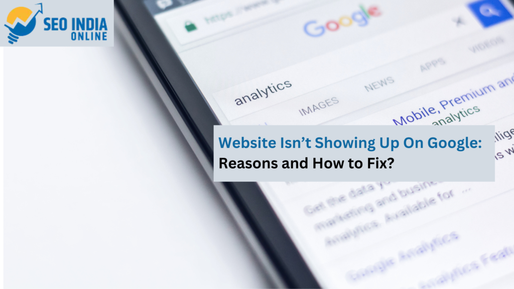 Website Isn’t Showing Up On Google – Reasons and How to Fix?