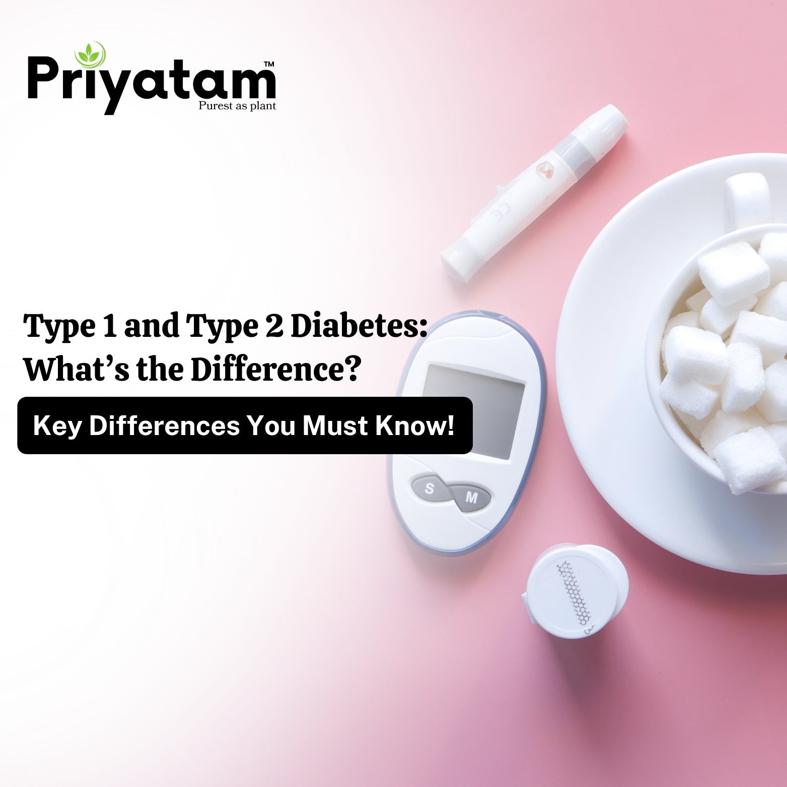 Type 1 and Type 2 Diabetes: What’s the Difference?  – Priyatam