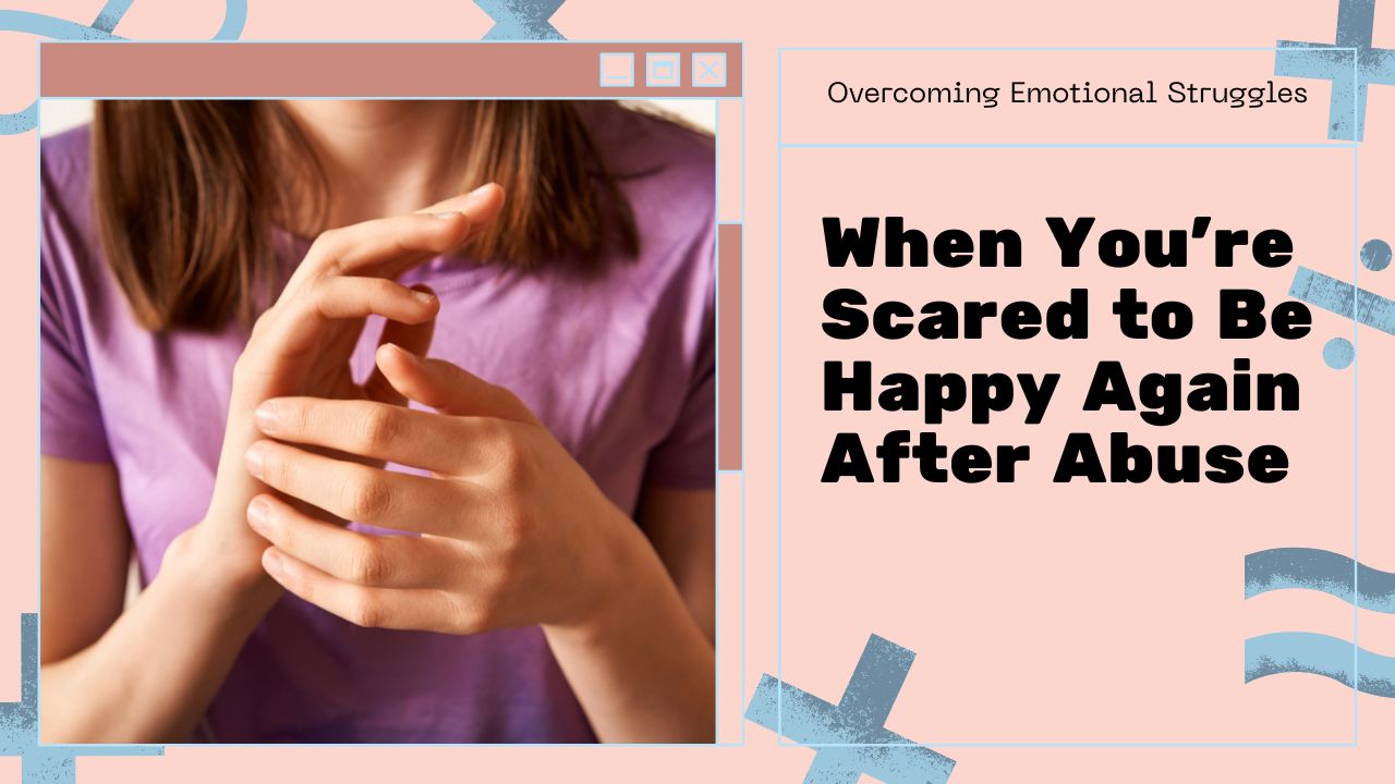 When You're Scared to be Happy Again: Guilt After Surviving Abuse