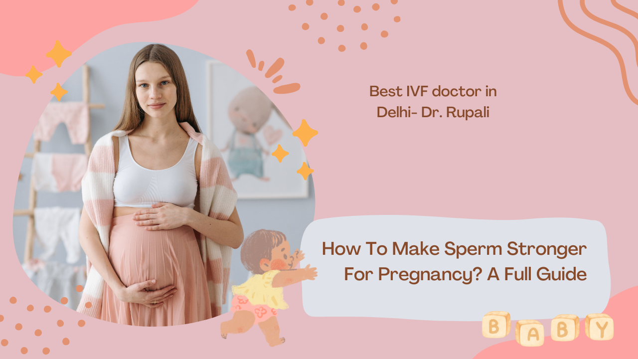 How To Make Sperm Stronger For Pregnancy? A Full Guide