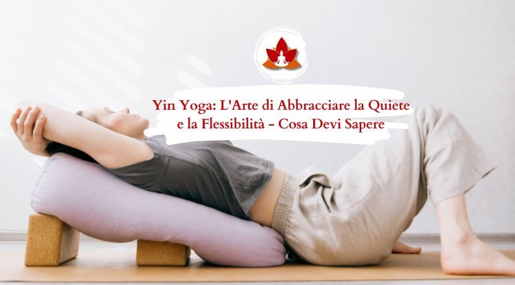 Yin Yoga: Come Abbracciare la Quiete e Migliorare la Flessibilità