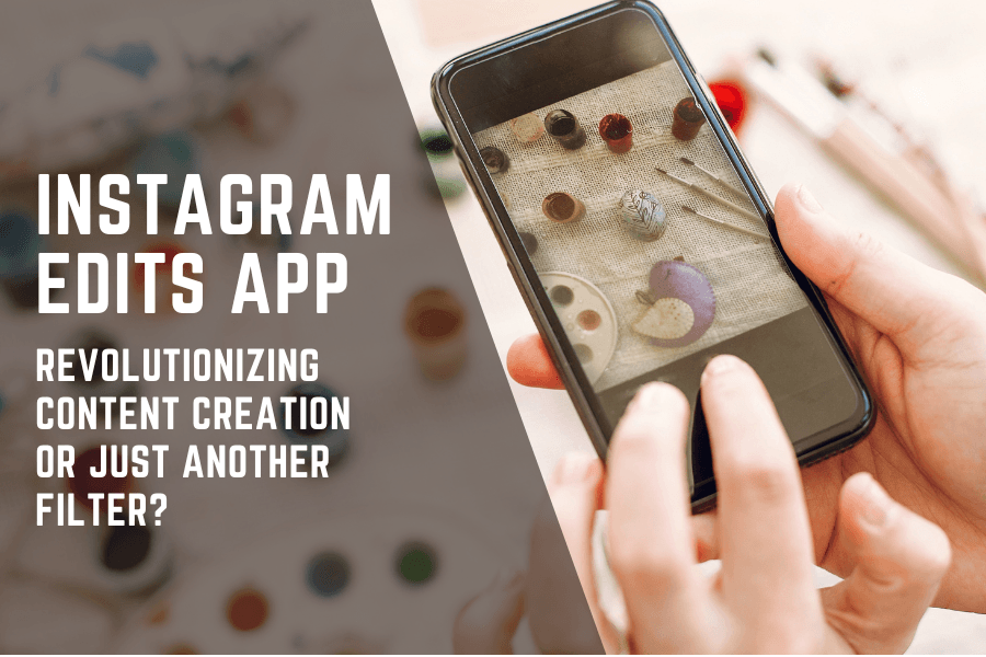 Instagram Edits App - Revolutionizing Content Creation or Just Another Filter? - AdHook Media